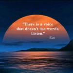 Rumi there is a voise that dont use words listen